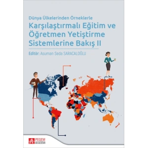 Dünya Ülkelerinden Örneklerle Karşılaştırmalı Eğitim ve Öğretmen Yetiştirme Sistemlerine Bakış II