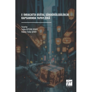 E-İHRACATTA DİJİTAL SÜRDÜRÜLEBİLİRLİK KAPSAMINDA YAPAY ZEKÂ (E Kitap)