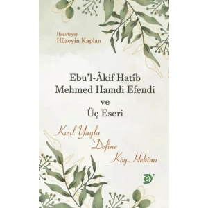 Ebu’l-Âkif Hatîb Mehmed Hamdi Efendi ve Üç Eseri -Kızıl Yayla, Defîne, Köy Hekîmi-