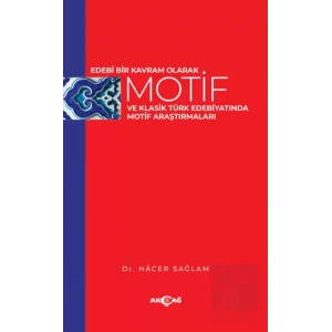 Edebi Bir Kavram Olarak Motif Ve Klasik Türk Edebiyatında Motif Araştırmaları
