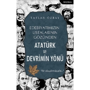 Edebiyatımızın Ustalarının Gözünden Atatürk ve Devrimin Yönü
