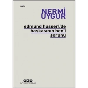 Edmund Husserl’de Başkasının Ben’i Sorunu Transzendental Fenomenoloji ile Transzendental Felsefenin Özüne Giriş