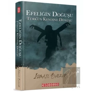 Efeliğin Doğuşu - Türk’ün Kendine Dönüşü