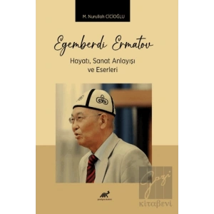 Egemberdi Ermatov Hayatı, Sanat Anlayısı ve Eserlerı