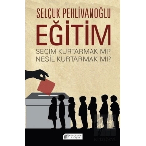 Eğitim - Seçim Kurtarmak Mı ? Nesil Kurtarmak Mı ?
