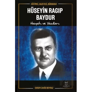 Eğitimci, Gazeteci, Bürokrat Hüseyin Ragıp Baydur Hayatı ve Yazıları