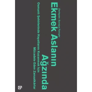 Ekmek Aslanın Ağzında: Osmanlı Şehirlerinde Hayatlarını Kazanmak İçin Mücadele Eden Zanaatkarlar