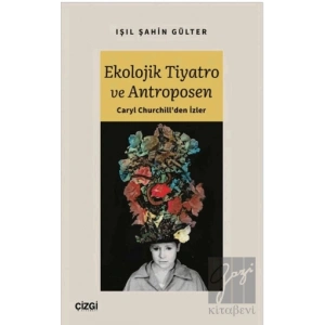 Ekolojik Tiyatro ve Antroposen - Caryl Churchillden İzler