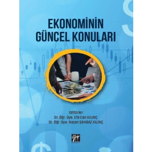Ekonominin Güncel Konuları - Dr. Öğr. Üye. Efe Can Kılınç, Dr. Öğr. Üye. Nazan Şahbaz Kılınç