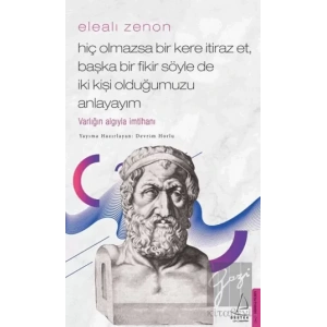 Elealı Zenon - Hiç Olmazsa Bir Kere İtiraz Et, Başka Bir Fikir Söyle de İki Kişi Olduğumuzu Anlayayım