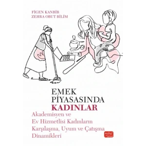 EMEK PİYASASINDA KADINLAR - Akademisyen ve Ev Hizmetlisi Kadınların Karşılaşma, Uyum ve Çatışma Dinamikleri
