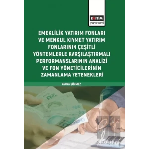 Emeklilik Yatırım Fonları ve Menkul Kıymet Yatırım Fonlarının Çeşitli Yöntemlerle Karşılaştırmalı Performanslarının Analizi ve Fon Yöneticilerinin Zamanlama Yetenekleri