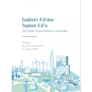 Endüstri 4.0 dan Toplum 5.0 a: Yeni Üretim Tarzının Gelişimi ve Yansımaları