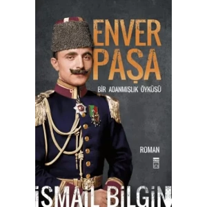 Enver Paşa - Bir Adanmışlık Öyküsü