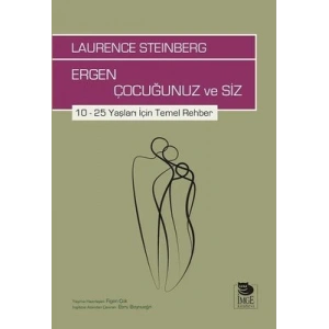 Ergen Çocuğunuz ve Siz; 10 – 25 Yaşları İçin Temel Rehber