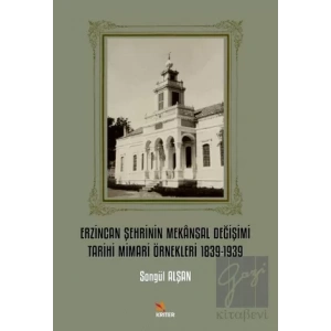 Erzincan Şehrinin Mekansal Değişimi Tarihi Mimari Örnekleri 1839-1939