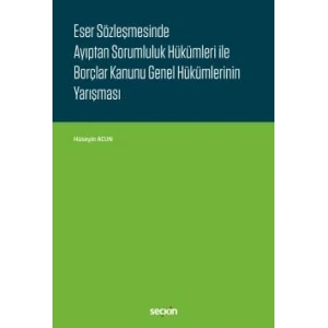 Eser Sözleşmesinde Ayıptan Sorumluluk Hükümleri ile Borçlar Kanunu Genel Hükümlerinin Yarışması