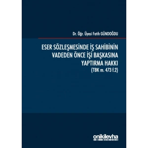 Eser Sözleşmesinde İş Sahibinin Vadeden Önce İşi Başkasına Yaptırma Hakkı (TBK m, 473 f,2)