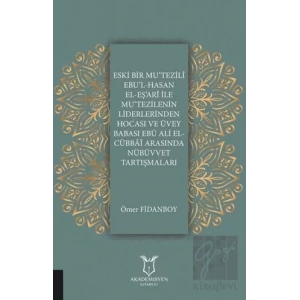 Eski Bir Mu‘Tezili Ebu’l-Hasan El-Eş‘Ari İle Mu‘Tezilenin Liderlerinden Hocası ve Üvey Babası Ebu Ali El-Cübbai Arasında Nübüvvet Tartışmaları