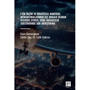 ETİK İKLİM VE ÖRGÜTSEL KONTROL MEKANİZMALARININ İŞE ANGAJE OLMAK ÜZERİNE ETKSİ: SİVİL HAVACILIK SEKTÖRÜNDE BİR ARAŞTIRMA - Emre Durmazpınar, Editör: Fatih Yıldırım