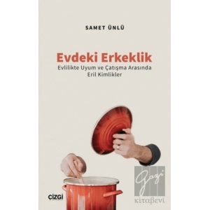 Evdeki Erkeklik (Evlilikte Uyum ve Çatışma Arasında Eril Kimlikler)