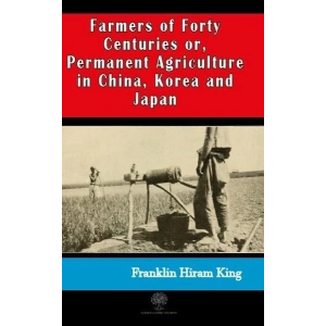 Farmers of Forty Centuries or  Permanent Agriculture in China Korea and Japan
