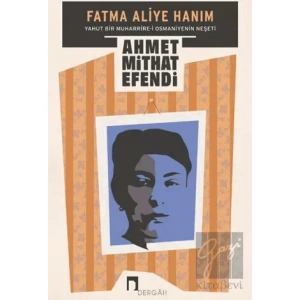 Fatma Aliye Hanım Yahut Bir Muharrire-i Osmaniyenin Neşeti