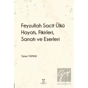 Feyzullah Sacit Ülkü - Hayatı, Fikirleri, Sanatı ve Eserleri