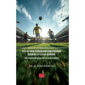 FIFA VE UEFA KRİTERLERİ ÇERÇEVESİNDE ESENLİK VE ÇOCUK KORUMA - Vaka Analizleriyle Sporda Güvenli Akademi Rehberi