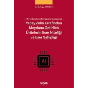 Fikir ve Sanat Eserleri Kanunu KapsamındaYapay Zekâ Tarafından Meydana Getirilen Ürünlerin Eser Niteliği ve Eser Sahipliği