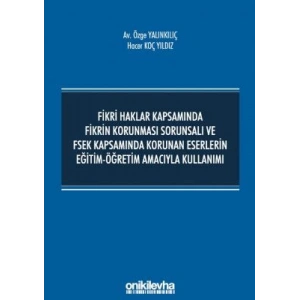 Fikri Haklar Kapsamında Fikrin Korunması Sorunsalı ve FSEK Kapsamında Korunan Eserlerin Eğitim-Öğretim Amacıyla Kullanımı