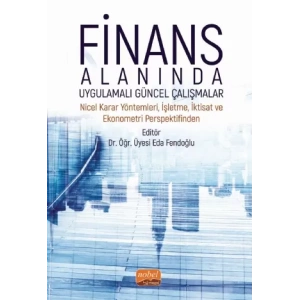 FİNANS ALANINDA UYGULAMALI GÜNCEL ÇALIŞMALAR - Nicel Karar Yöntemleri, İşletme, İktisat ve Ekonometri Perspektifinden
