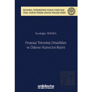 Finansal Teknoloji Ortaklıkları ve Ödeme Hizmetleri Rejimi İstanbul Üniversitesi Hukuk Fakültesi Özel Hukuk Yüksek Lisans Tezleri Dizisi No: 70