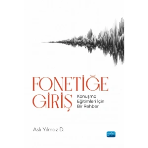 FONETİĞE GİRİŞ - Konuşma Eğitimleri İçin Bir Rehber