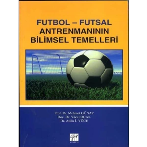 Futbol - Futsal Antremanının Bilimsel Temelleri - Mehmet Günay - Yücel Ocak - Atilla Yüce