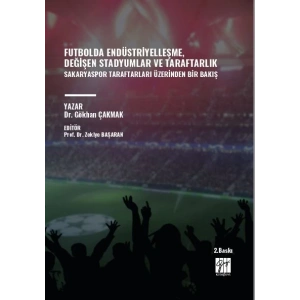 Futbolda Endüstriyelleşme, Değişen Stadyumlar Ve Taraftarlık Sakaryaspor Taraftarları Üzerinden Bir Bakış -Yazar: Dr. Gökhan ÇAKMAK Editör: Prof. Dr. Zekiye BAŞARAN 2. baskı