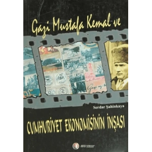 Gazi Mustafa Kemal ve Cumhuriyet Ekonomisinin İnşa