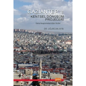 GAZİANTEP’TE KENTSEL DÖNÜŞÜM PROJELERİ - Saha Araştırmalarından Notlar