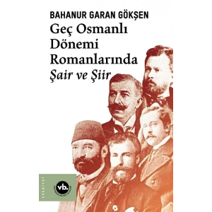 Geç Osmanlı Dönemi Romanlarında Şair ve Şiir