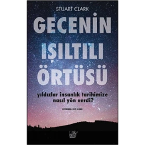 Gecenin Işıltılı Örtüsü Yıldızlar İnsanlık Tarihimize Nasıl Yön Verdi?