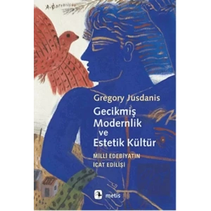 Gecikmiş Modernlik ve Estetik Kültür: Milli Edebiyatın İcat Edilişi