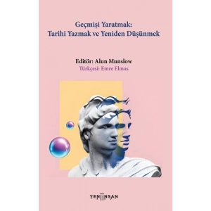 Geçmişi Yaratmak: Tarihi Yazmak ve Yeniden Düşünmek