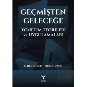 Geçmişten Geleceğe Yönetim Teorileri ve Uygulamaları
