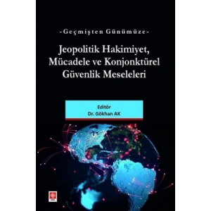 Geçmişten Günümüze Jeopolitik Hakimiyet Mücadele ve Konjonktürel Güvenlik Meseleleri Gökhan Ak