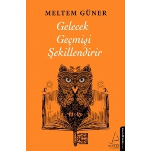 Gelecek Geçmişi Şekillendirir