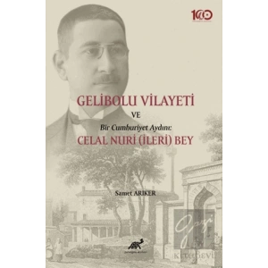 Gelibolu Vilayeti Bir Cumhuriyet Aydını: Celal Nuri (İleri) Bey