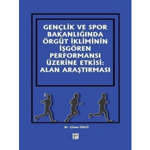 Gençlik ve Spor Bakanlığında Örgüt İkliminin İşgören Performansı Üzerine Etkisi: Alan Araştırması - Dr. Çisem Ünlü