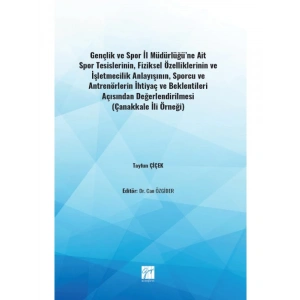 Gençlik ve Spor İl Müdürlüğüne Ait Spor Tesislerinin, Fiziksel Özelliklerinin ve İşletmecilik Anlayışının, Sporcu ve Antrenörlerin İhtiyaç ve Beklentileri Açısından Değerlendirilmesi