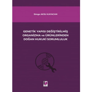 Genetik Yapısı Değiştirilmiş Organizma ve Ürünlerinden Doğan Hukuki Sorumluluk - Simge Aksu Kayacan