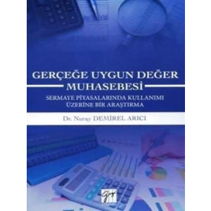 Gerçeğe Uygun Değer Muhasebesi Sermaye Piyasalarında Kullanımı Üzerine Bir Araştırma - Dr. Nuray Demirel Arıcı